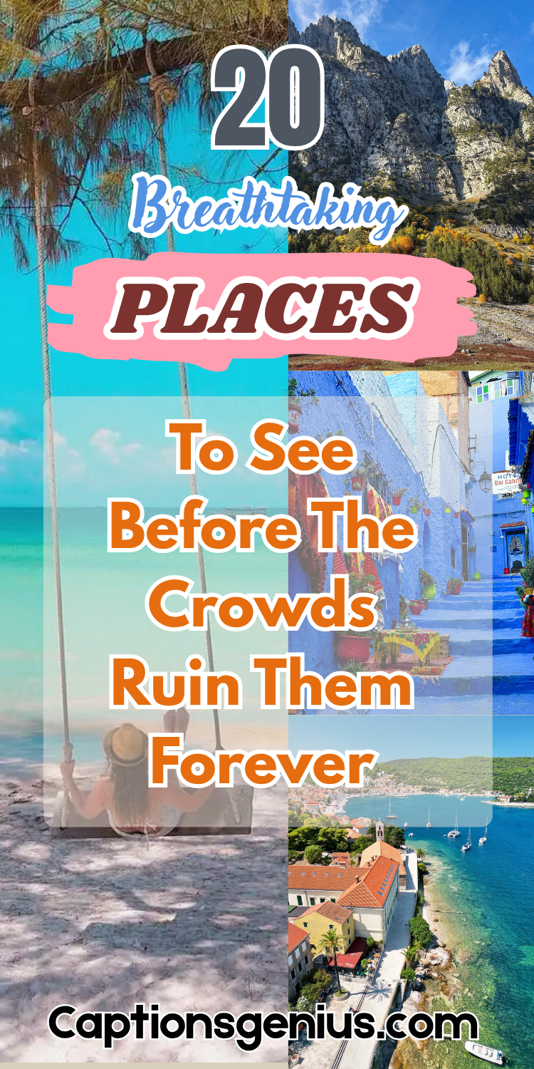 20 Breathtaking Places to See Before the Crowds Ruin Them Forever