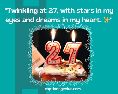 27th Birthday Captions For Instagram - Twinkling at 27, with stars in my eyes and dreams in my heart.