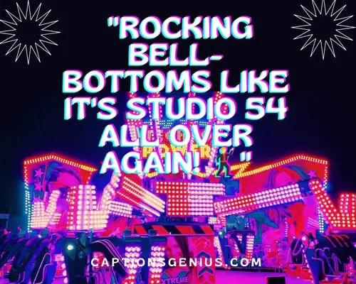 70s Disco Captions For Instagram - Rocking bell-bottoms like it's Studio 54 all over again.