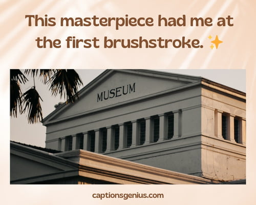 Aesthetic Museum Captions For Instagram -  This masterpiece had me at the first brushstroke.