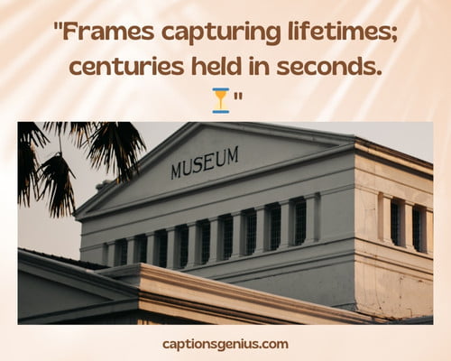 Art Museum Captions For Instagram  - Frames capturing lifetimes; centuries held in seconds. 