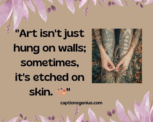 Attractive Tattoo Captions For Instagram - Art isn't just hung on walls; sometimes, it's etched on skin.