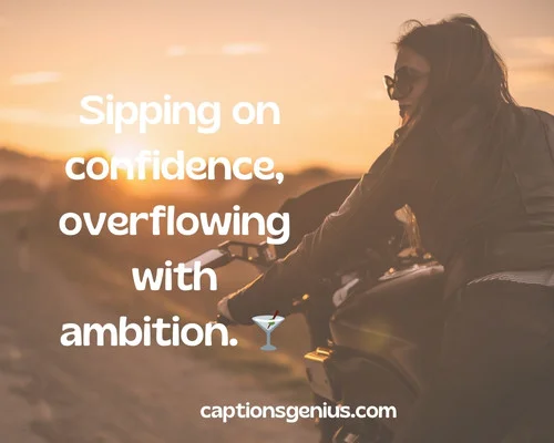 Baddie Toxic Instagram Captions - Sipping on confidence, overflowing with ambition. 