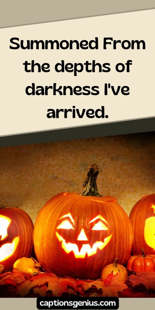 Best Halloween Captions For Instagram - Summoned From the depths of darkness I've arrived.