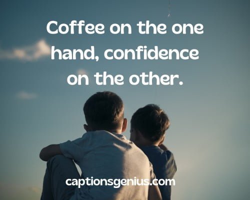 Best Instagram Captions For Boys - Coffee on the one hand, confidence on the other.