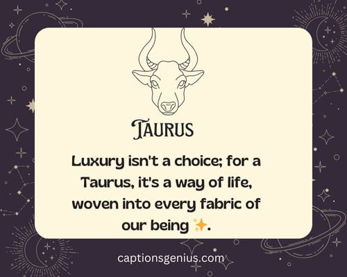 Best Taurus Captions For Instagram - Luxury isn't a choice; for a Taurus, it's a way of life, woven into every fabric of our being .