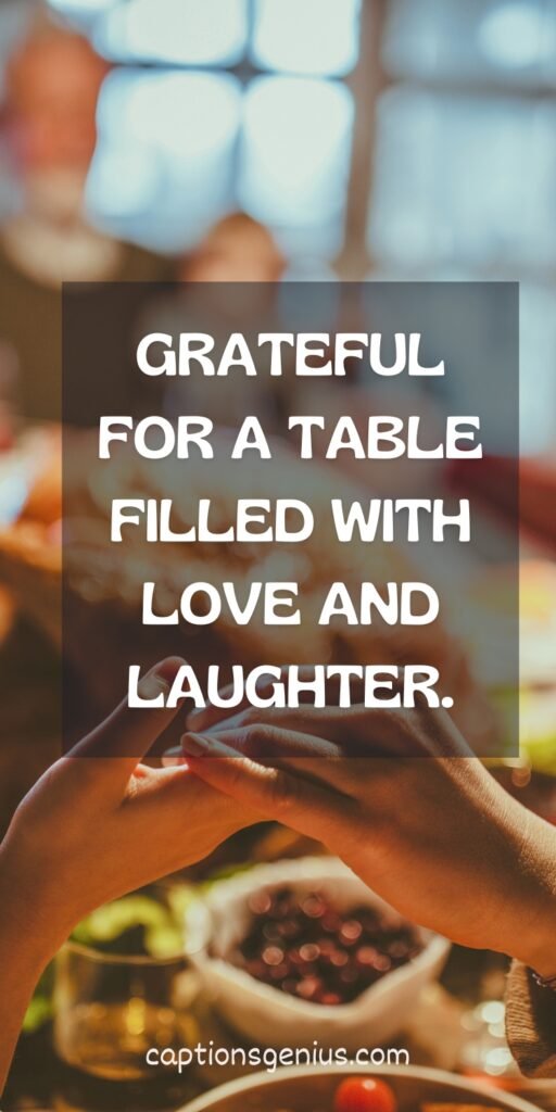 Best Thanksgiving Captions For Instagram - Grateful for a table filled with love and laughter.