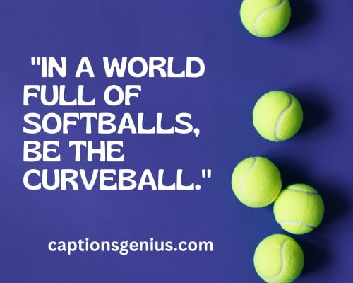 Catchy Softball Captions For Instagram - In a world full of softballs, be the curveball.