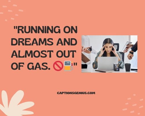 Burnout Captions For Instagram - Running on dreams and almost out of gas. ๐ซโฝ"