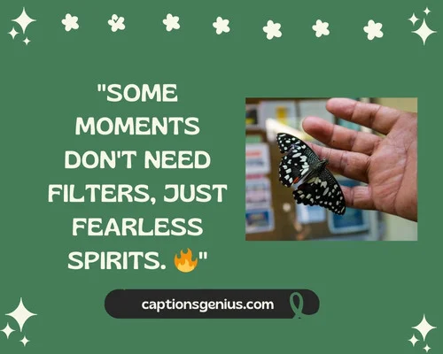 Catchy Random Click Caption For Instagram - Some moments don't need filters, just fearless spirits.