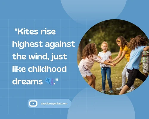 Childhood Captions For Instagram - Kites rise highest against the wind, just like childhood dreams