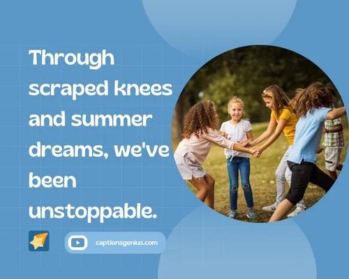 Childhood Friends Captions For Instagram -Through scraped knees and summer dreams, we've been unstoppable.