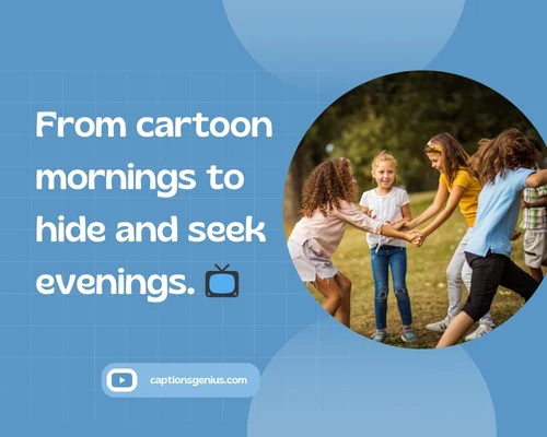 Childhood Memories Captions For Instagram - From cartoon mornings to hide and seek evenings.
