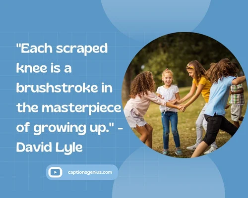 Childhood Quotes For Instagram - Each scraped knee is a brushstroke in the masterpiece of growing up." - David Lyle