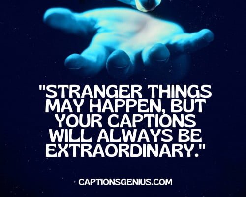Clever Stranger Things Captionsย - Stranger Things may happen, but your captions will always be extraordinary.