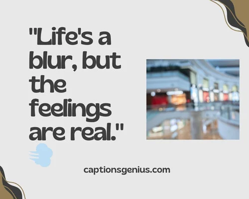 Cool Blurry Picture Captions For Instagram - Life's a blur, but the feelings are real.