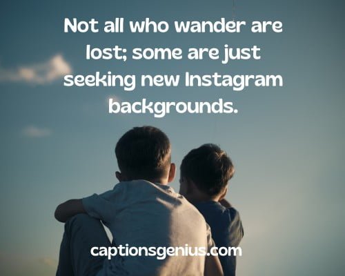 Cool Instagram Captions For Boys - Not all who wander are lost; some are just seeking new Instagram backgrounds.