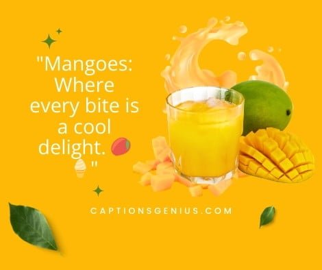Cool Mango Juice Captions - Mangoes: Where every bite is a cool delight.