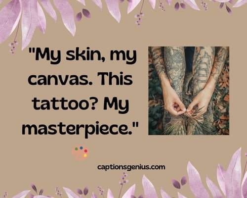 Cool Tattoo Captions For Instagram - My skin, my canvas. This tattoo? My masterpiece.