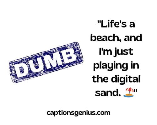 Creative Dumb Captions For Instagram - Life's a beach, and I'm just playing in the digital sand.