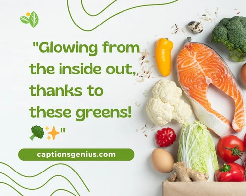 Cute Healthy Food Captions For Instagram - Glowing from the inside out, thanks to these greens.