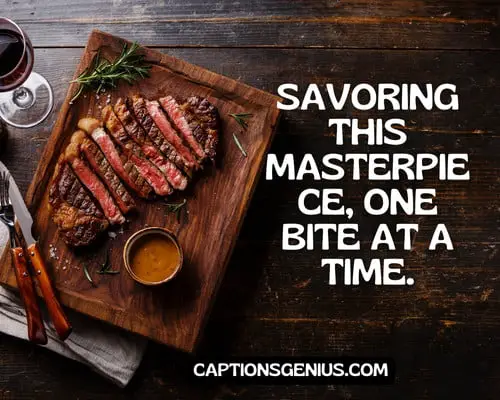 Cute Steak Captions For Instagram - Savoring this masterpiece, one bite at a time. 