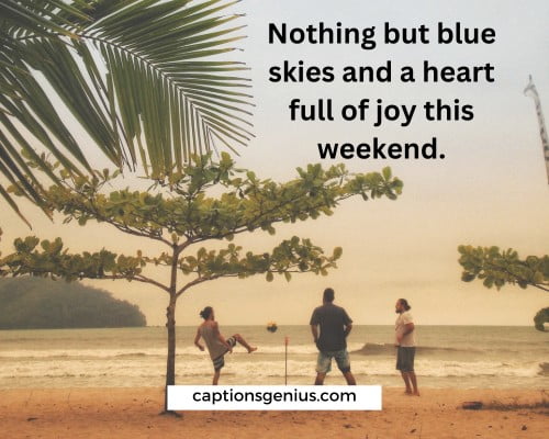 Cute Weekend Vibes Instagram Captions - Nothing but blue skies and a heart full of joy this weekend. 