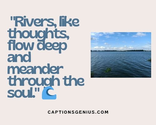 Deep And Thoughtful River Captions For Instagram - Rivers, like thoughts, flow deep and meander through the soul.