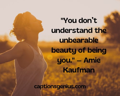 Deep Instagram Quotes - "You don’t understand the unbearable beauty of being you." — Amie Kaufman