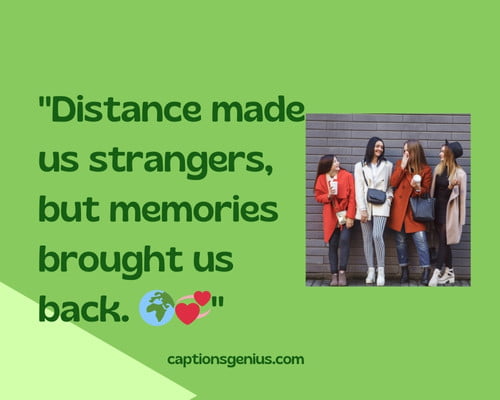 Emotional Captions On Meeting Friends After a Long Time For Instagram - Distance made us strangers, but memories brought us back. 