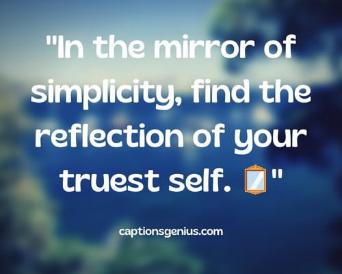 Engaging Humble Captions For Instagram -In the mirror of simplicity, find the reflection of your truest self.