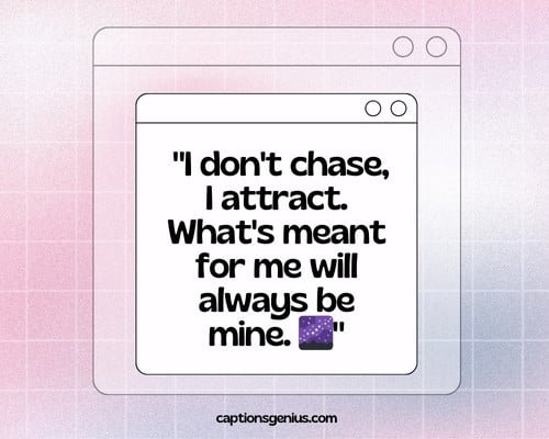 Famous Self-Respect Captions For Instagram - I don't chase, I attract. What's meant for me will always be mine.