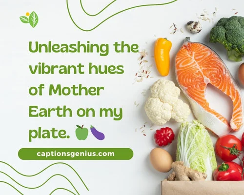 Favourite Healthy Food Captions For Instagram - Unleashing the vibrant hues of Mother Earth on my plate.