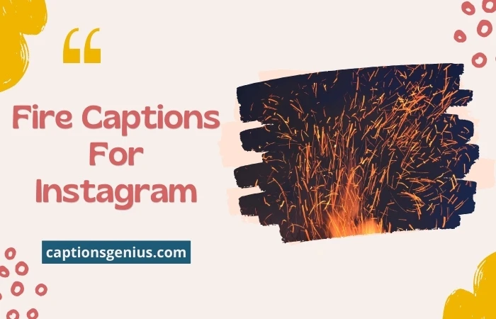 100+ Best Fire Captions For Instagram