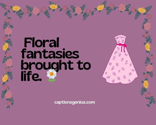 Floral Dress Captions For Instagram - Floral fantasies brought to life. ๐ผ