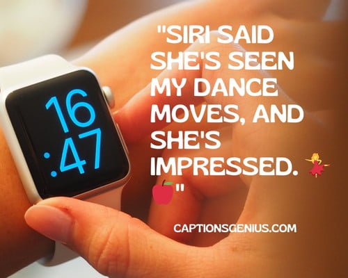 Funny Apple Watch Captions For Instagram - Siri said she's seen my dance moves, and she's impressed.