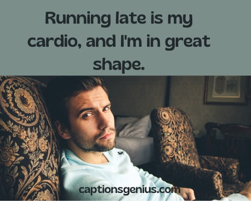 Funny Attitude Captions For Instagram - Running late is my cardio, and I'm in great shape.