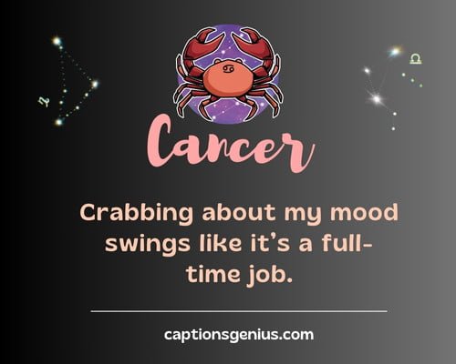 Funny Cancer Captions For Instagram - Crabbing about my mood swings like it’s a full-time job.
