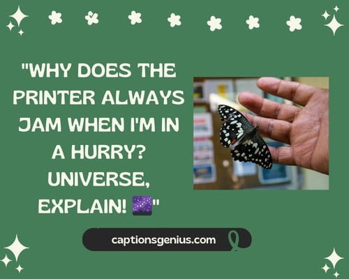 ย Funny Captions For Random Clicks For Instagram - Why does the printer always jam when I'm in a hurry? Universe, explain.