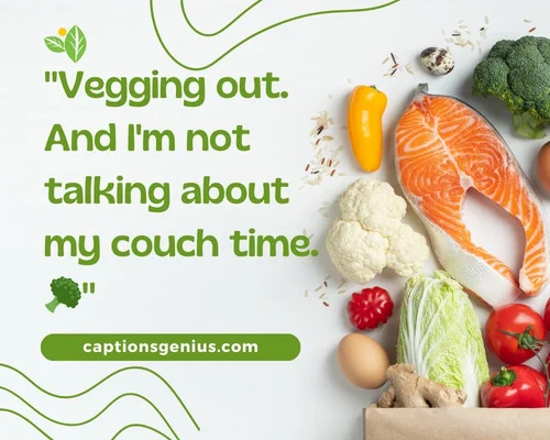 Funny Food Captions For Instagram - Vegging out. And I'm not talking about my couch time.