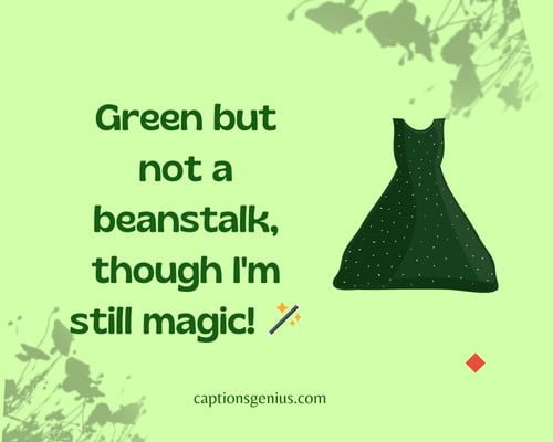 Funny Green Dress Captions - Green but not a beanstalk, though I'm still magic!