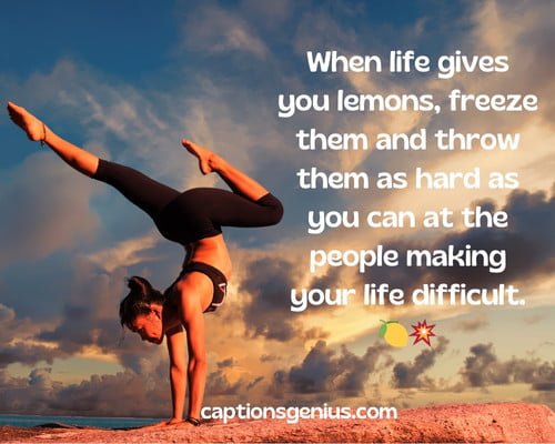 Funny Hard Instagram Captions - When life gives you lemons, freeze them and throw them as hard as you can at the people making your life difficult. 
