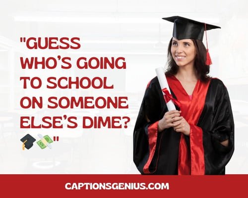 Funny Instagram Captions For ScholarshipΒ - Guess whoβs going to school on someone elseβs dime?
