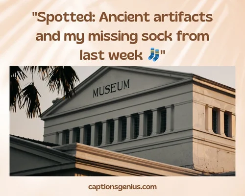 Funny Museum Captions For Instagram - Spotted: Ancient artifacts and my missing sock from last week.