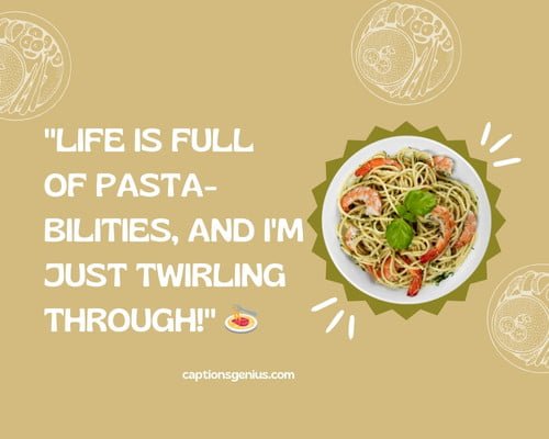 Funny Pasta Captions For Instagram - Life is full of pasta-bilities, and I'm just twirling through