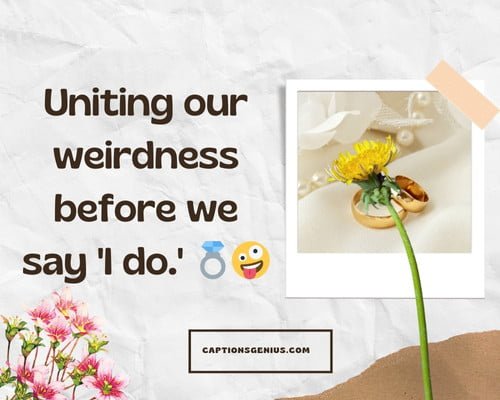 Funny Pre Wedding Captions For Instagram - Uniting our weirdness before we say 'I do.'