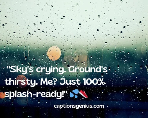 Funny Rain Captions For Instagram - Sky's crying. Ground's thirsty. Me? Just 100% splash-ready.