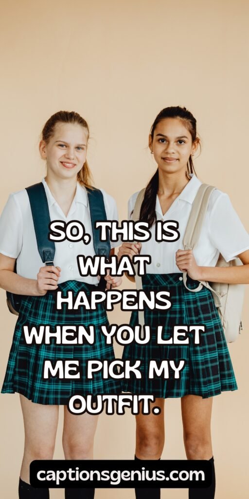Funny School Outfit Captions For Instagram - So, this is what happens when you let me pick my outfit.