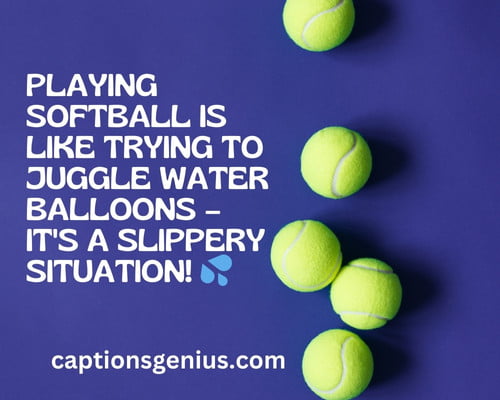 Funny Softball Captions For Instagram - Playing softball is like trying to juggle water balloons – it's a slippery situation!