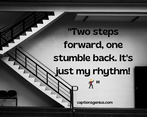 Funny Stairs Captions For Instagram - Two steps forward, one stumble back. It's just my rhythm.